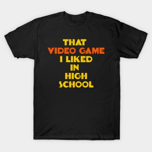 That Video Game I Liked in High School T-Shirt